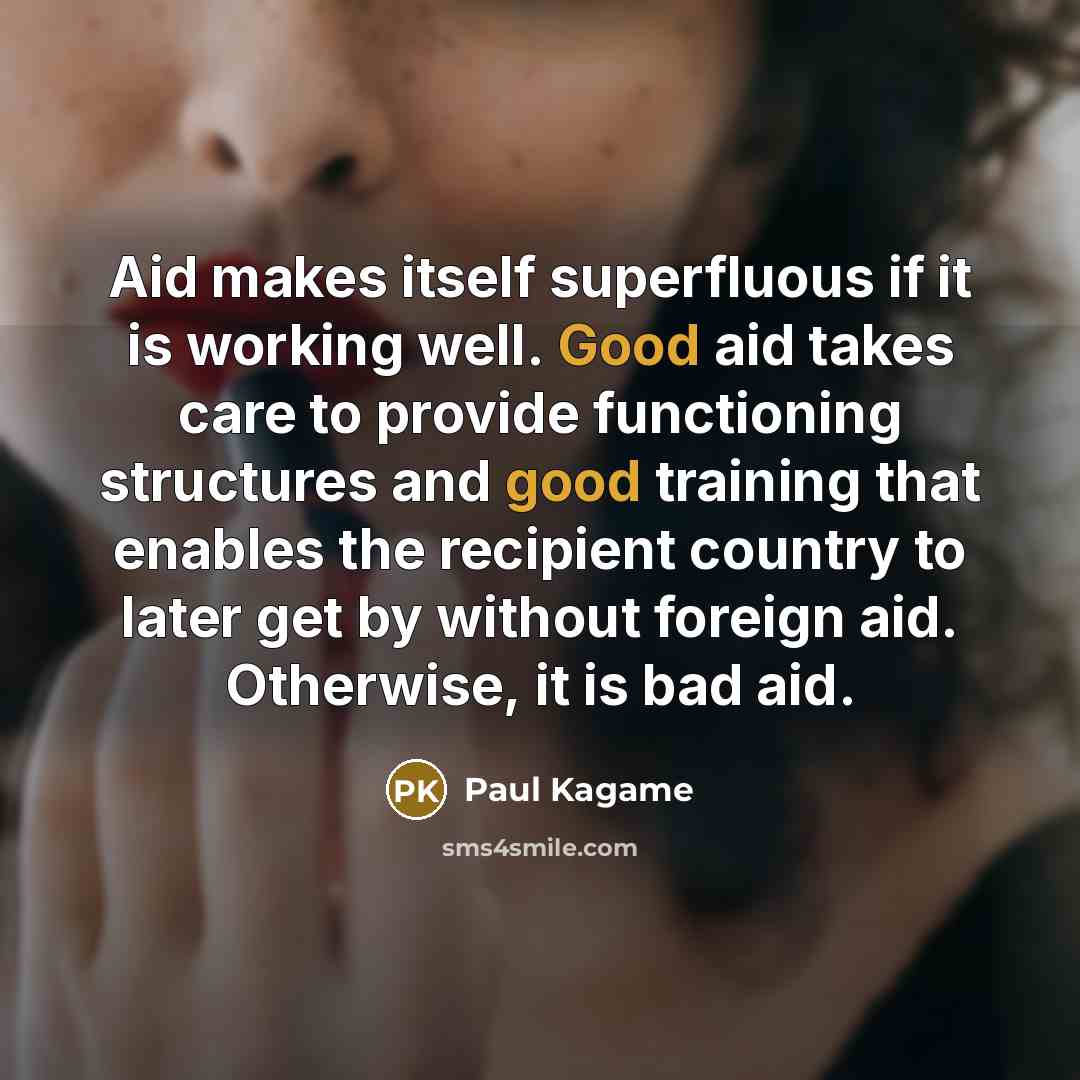 “Aid makes itself superfluous if it is working well. Good…” quote by Paul Kagame
