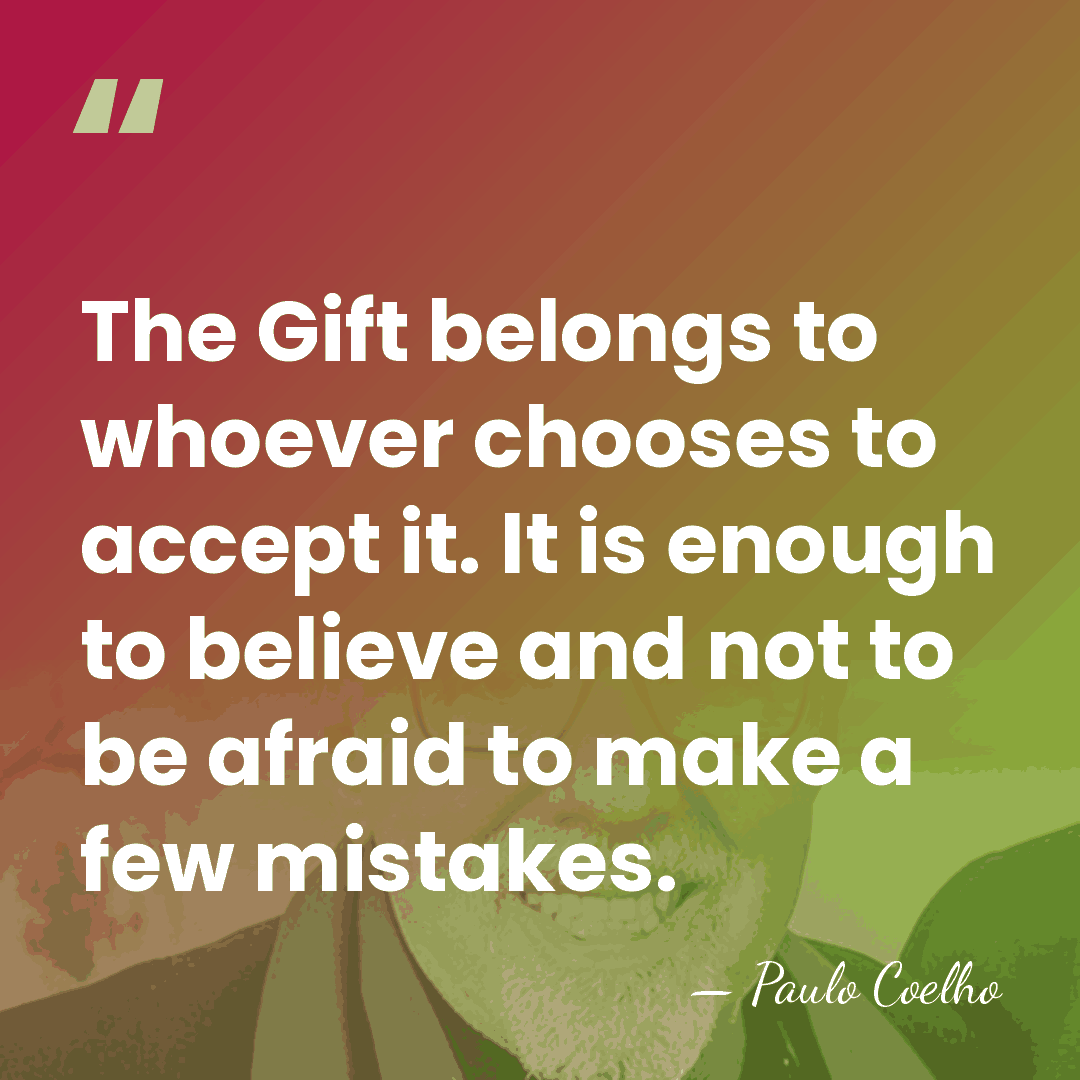 The Gift belongs to whoever chooses to accept it. It is enough&hellip; - Paulo Coelho