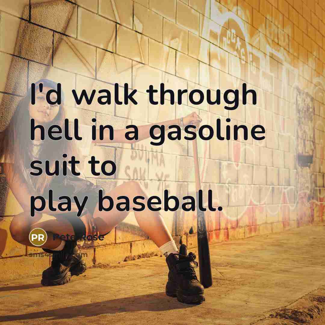 “I'd walk through hell in a gasoline suit to play…” quote by Pete Rose