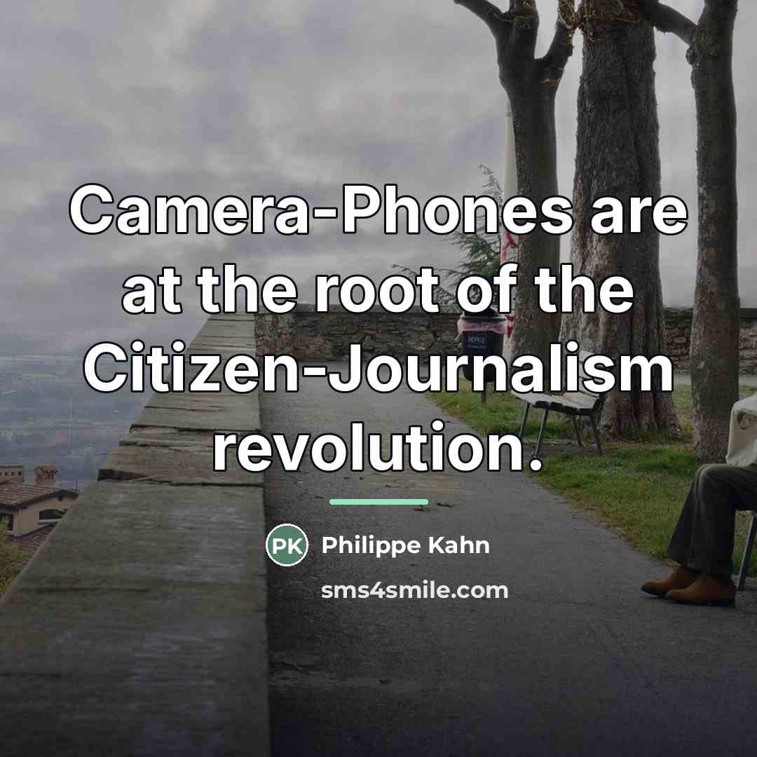 “Camera-Phones are at the root of the Citizen-Journalism revolution.…” quote by Philippe Kahn