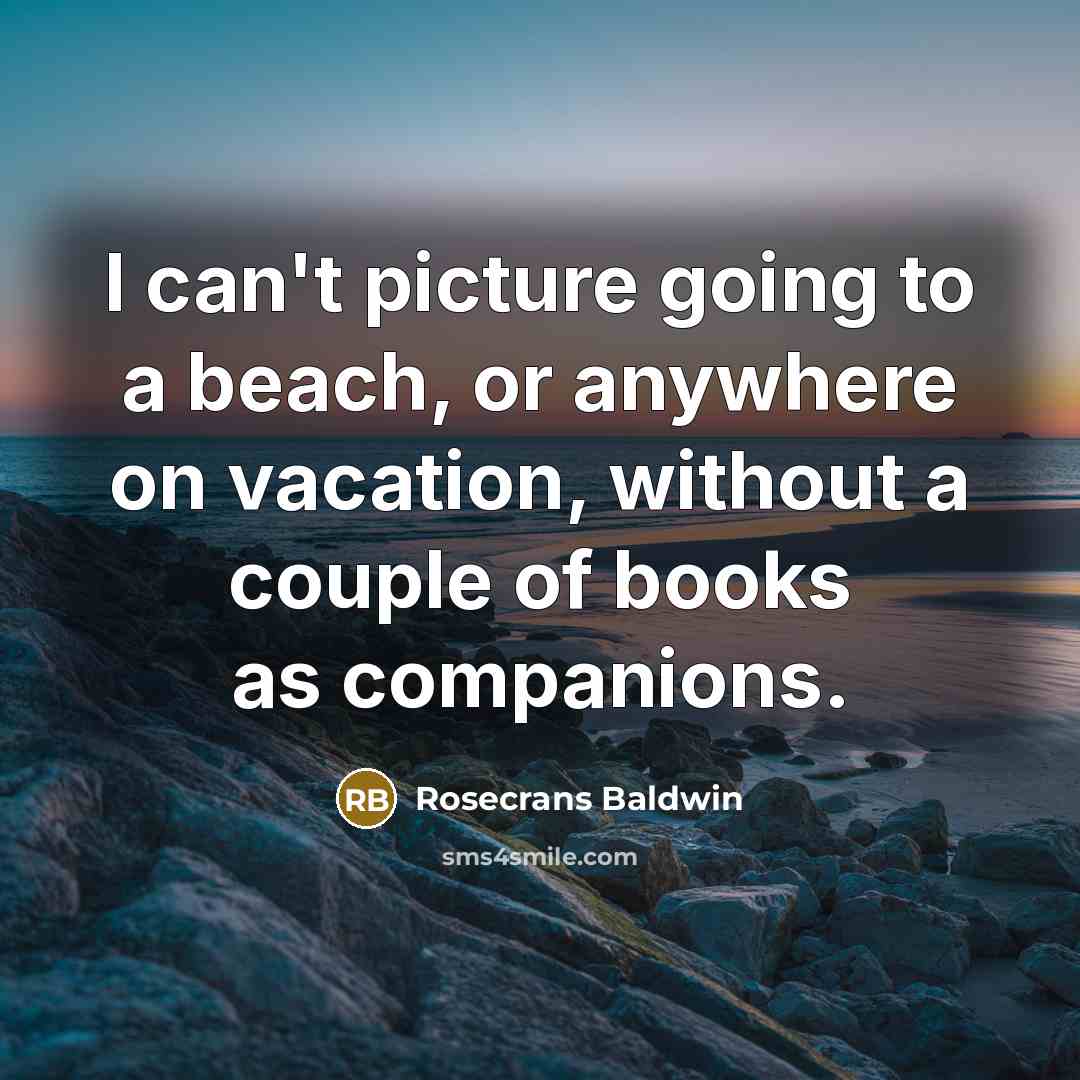 “I can't picture going to a beach, or anywhere on…” quote by Rosecrans Baldwin