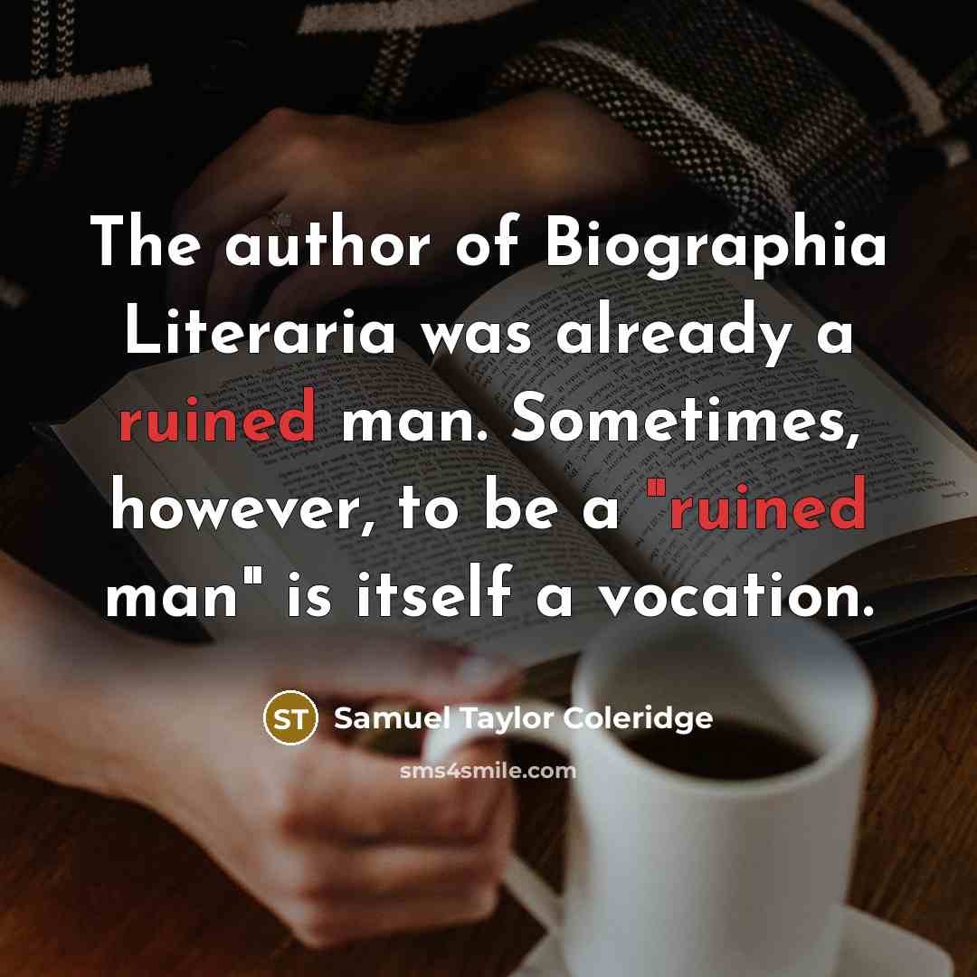 “The author of Biographia Literaria was already a ruined man.…” quote by Samuel Taylor Coleridge