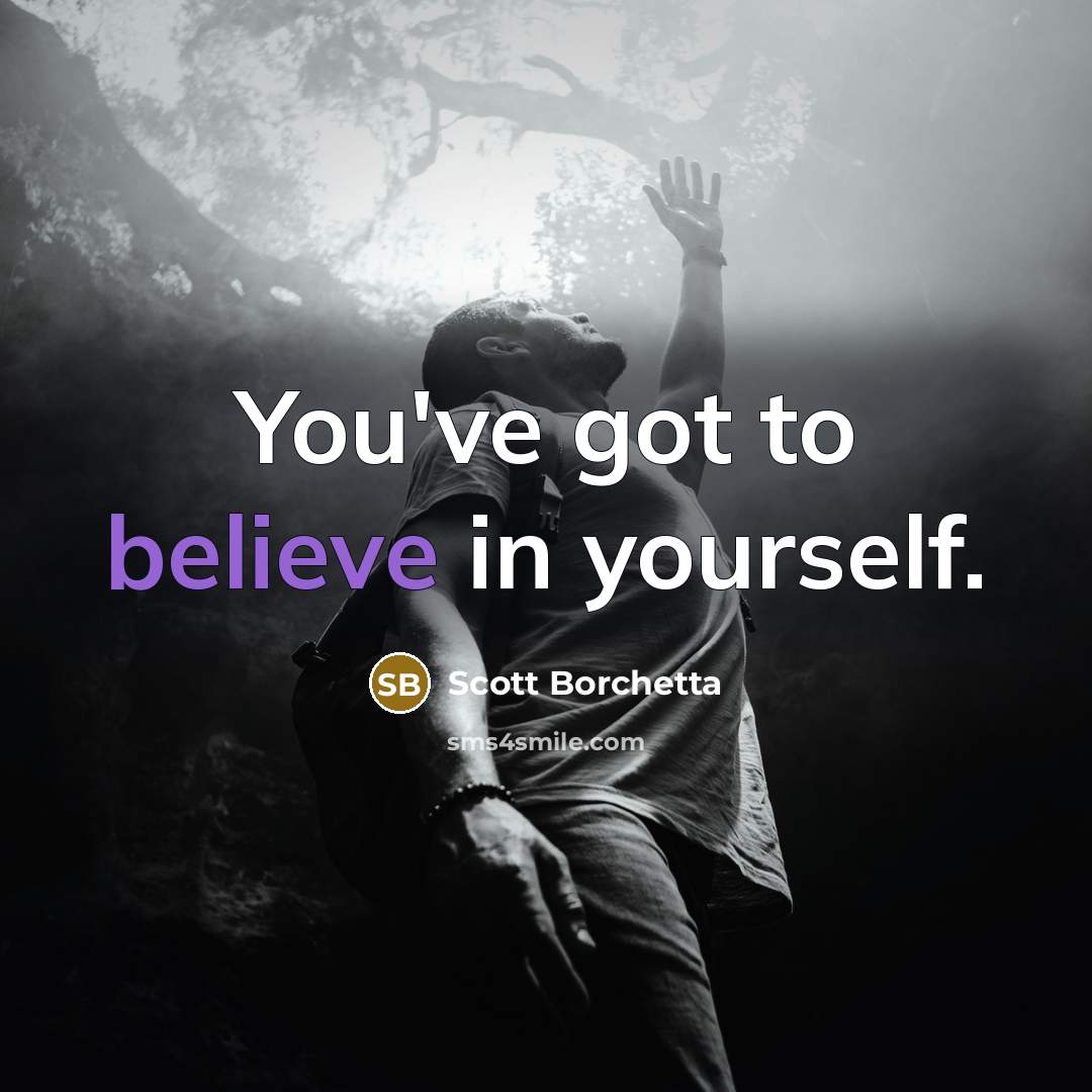 “You've got to believe in yourself.…” quote by Scott Borchetta