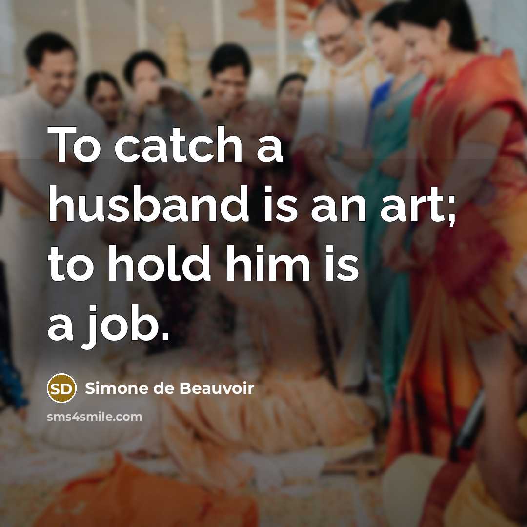 “To catch a husband is an art; to hold him…” quote by Simone de Beauvoir