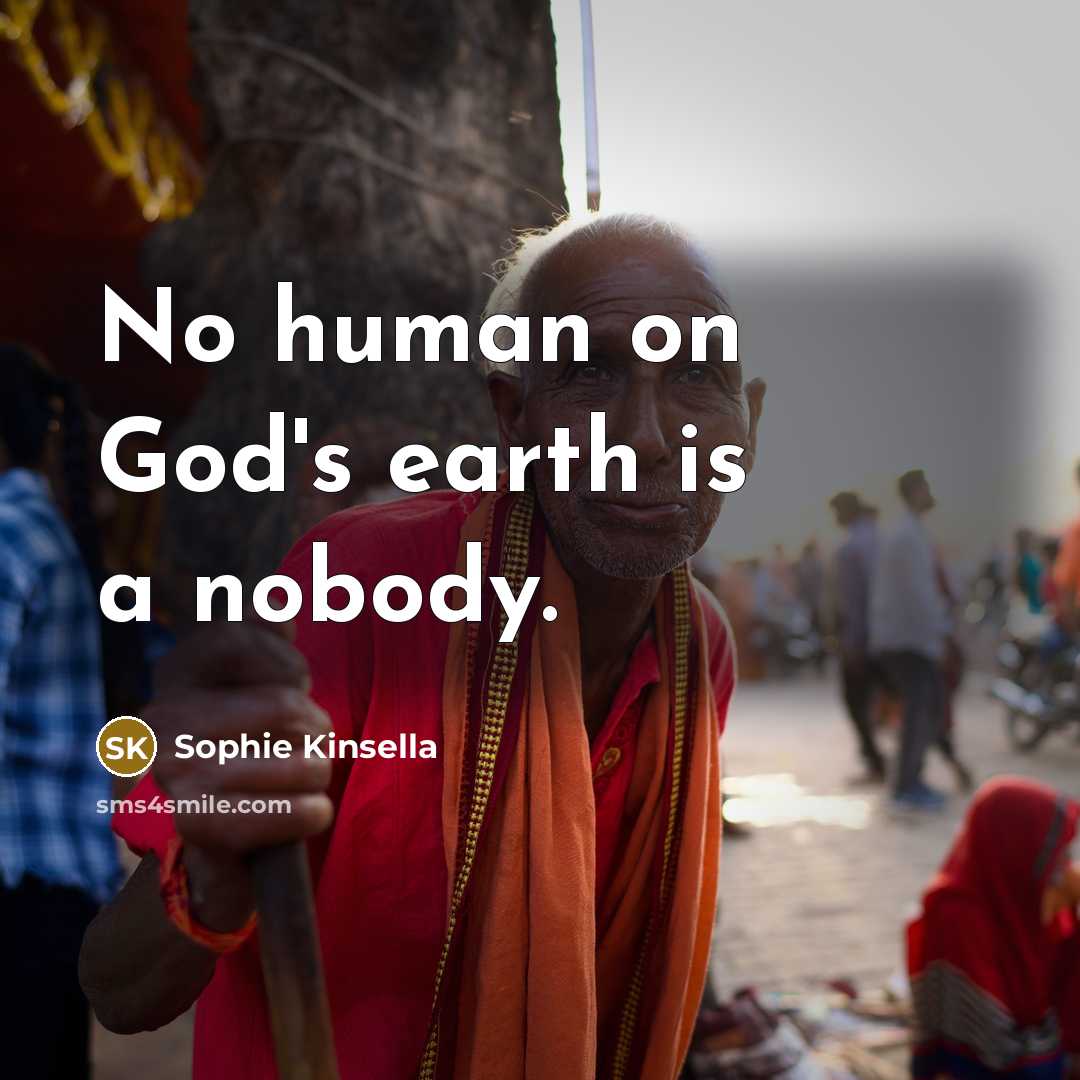 “No human on God's earth is a nobody.…” quote by Sophie Kinsella