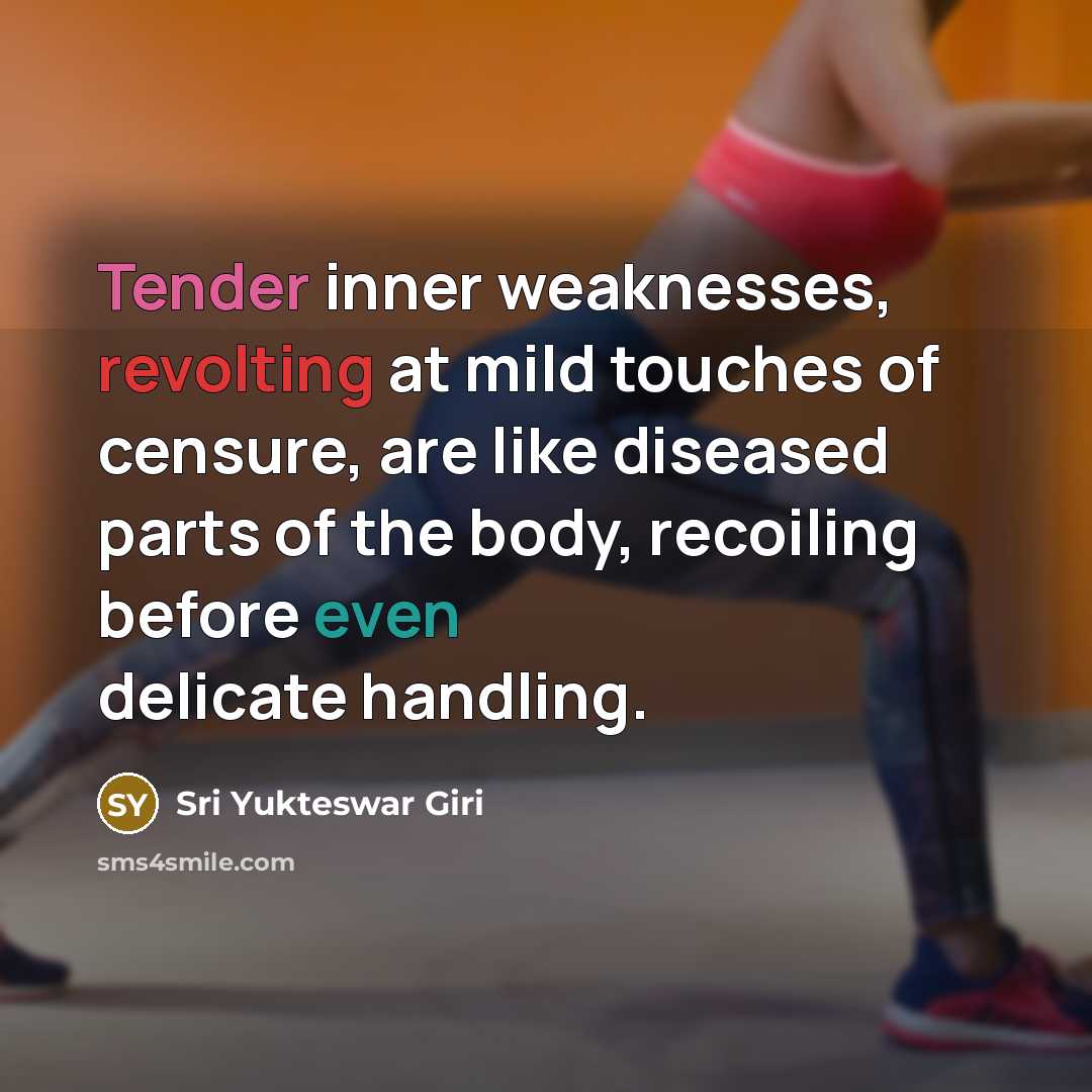 “Tender inner weaknesses, revolting at mild touches of censure, are…” quote by Sri Yukteswar Giri