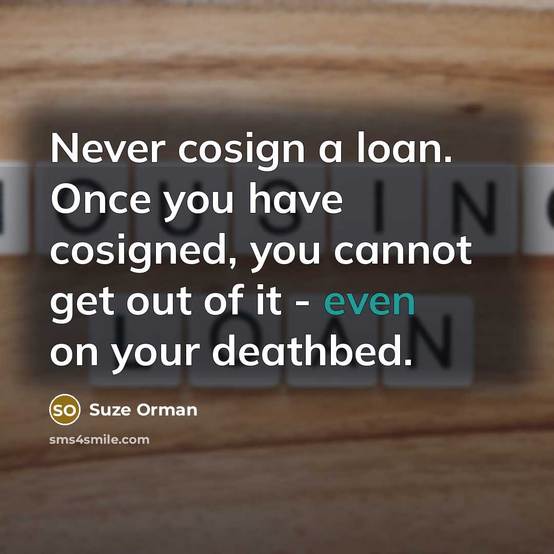 “Never cosign a loan. Once you have cosigned, you cannot…” quote by Suze Orman