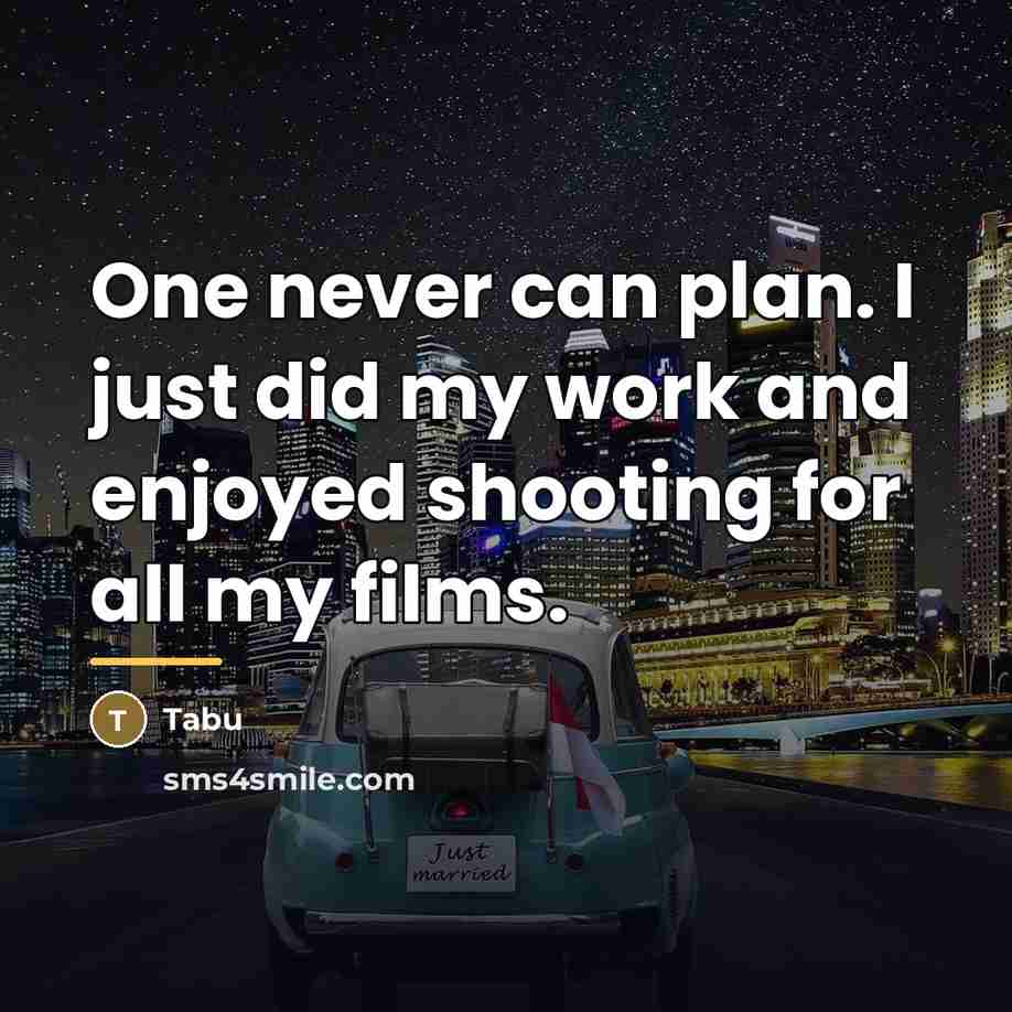 “One never can plan. I just did my work and…” quote by Tabu
