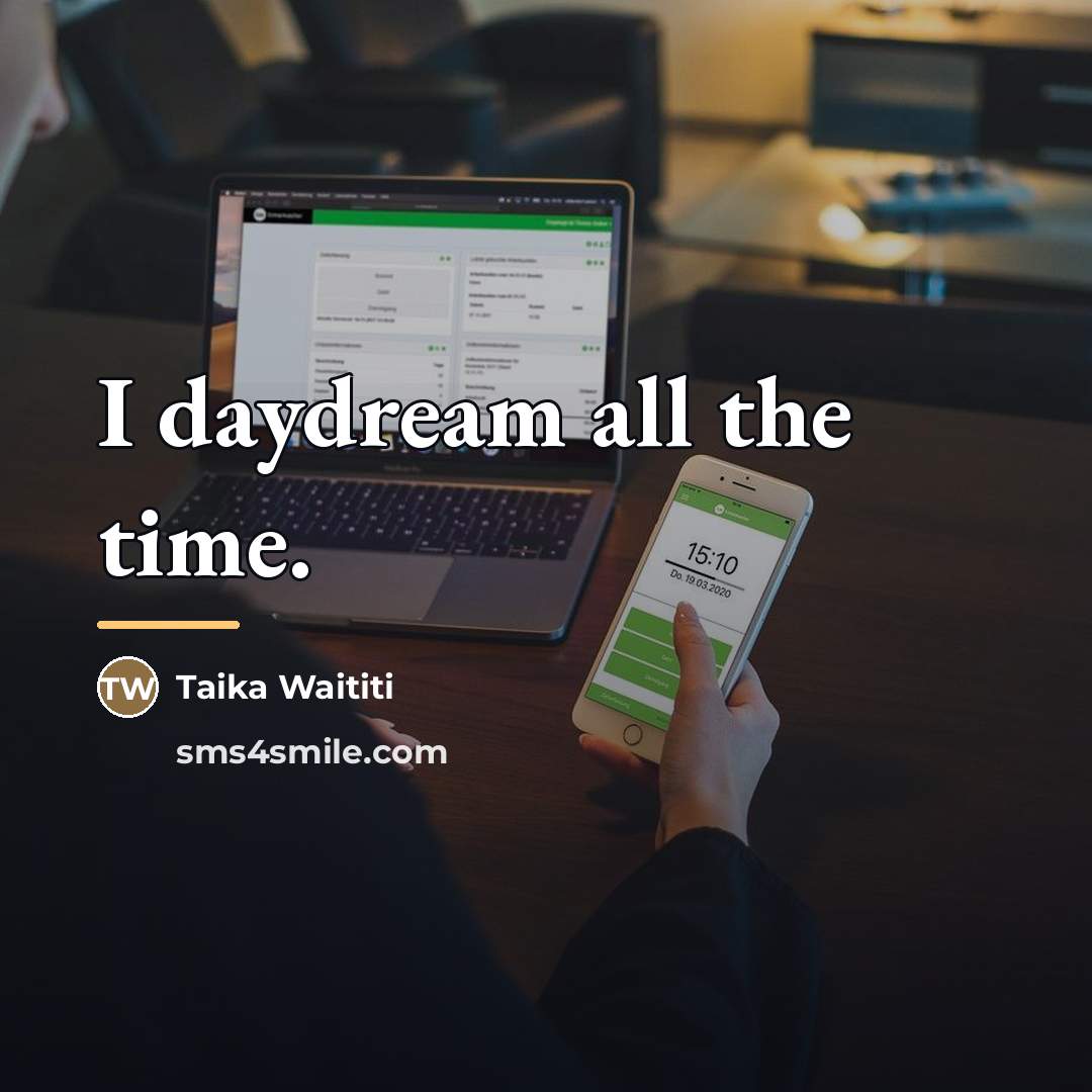 “I daydream all the time.…” quote by Taika Waititi