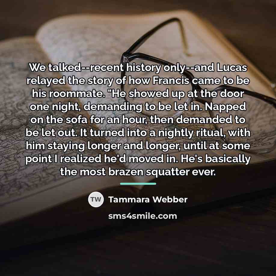 “We talked--recent history only--and Lucas relayed the story of how…” quote by Tammara Webber