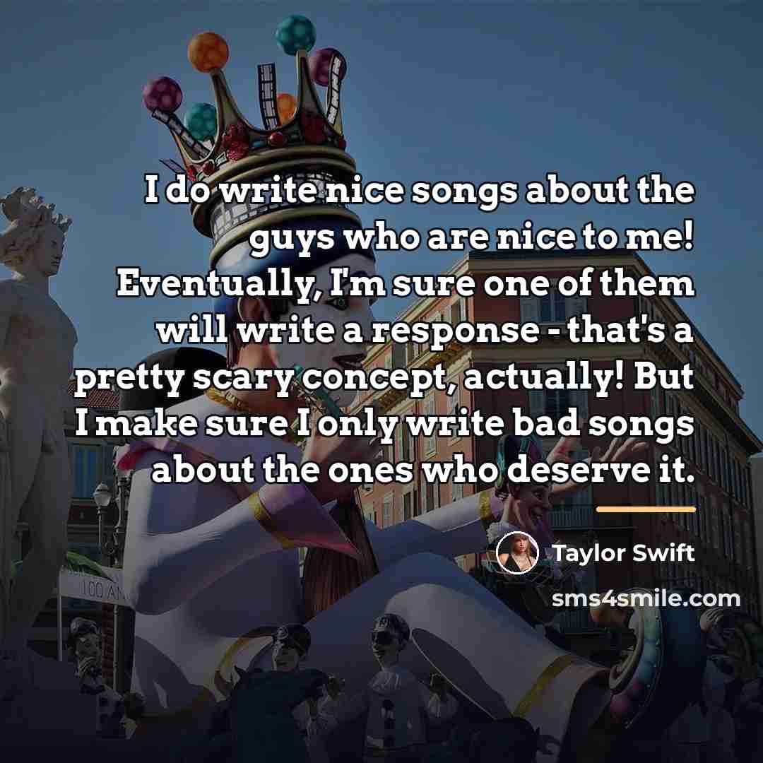 “I do write nice songs about the guys who are…” quote by Taylor Swift