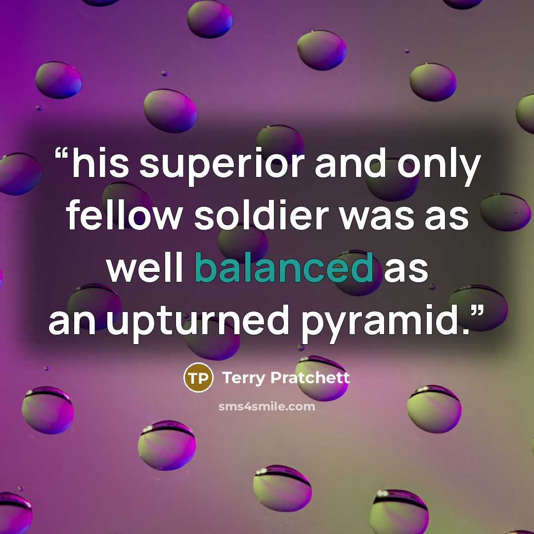 “his superior and only fellow soldier was as well balanced as an upturned pyramid.” quote by Terry Pratchett