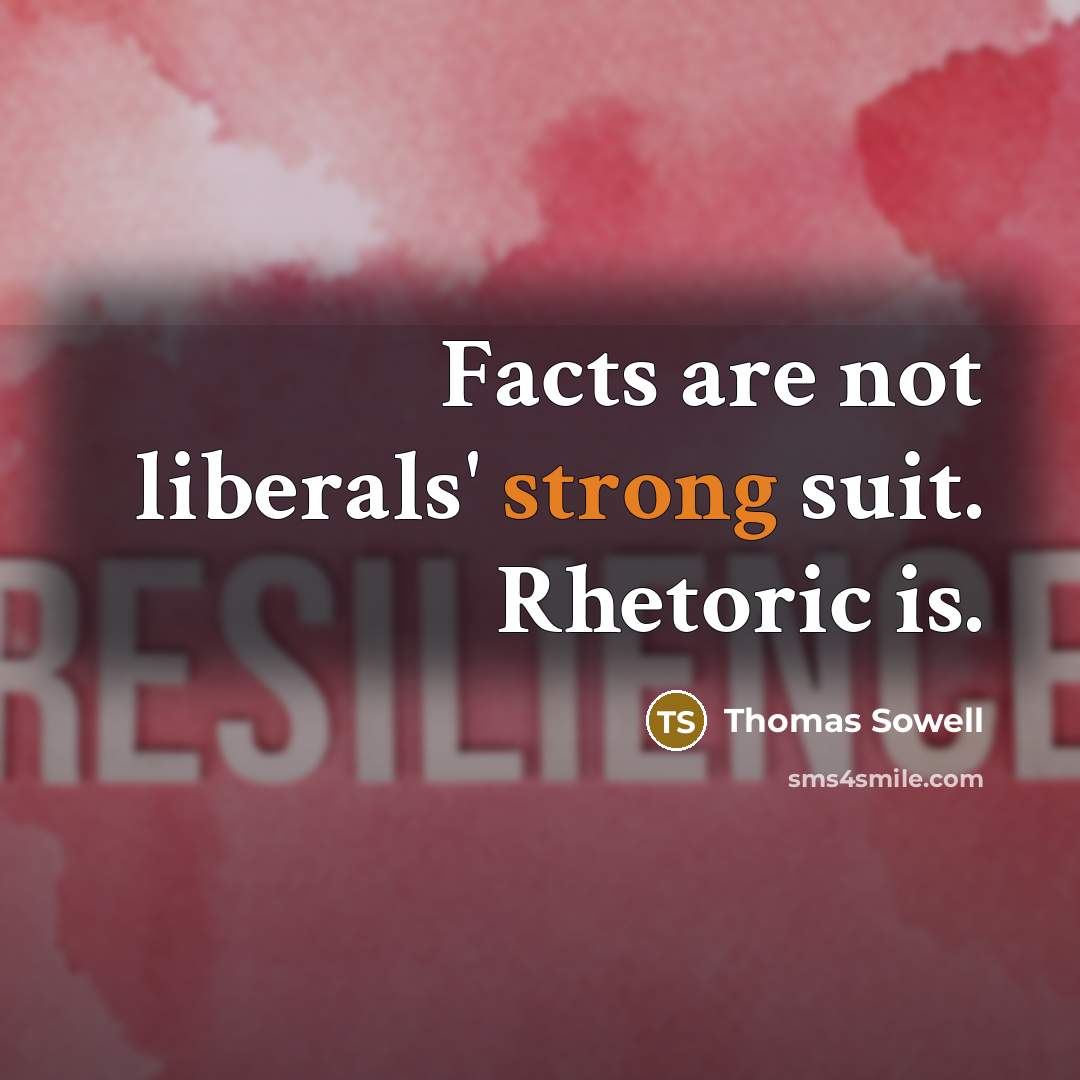 “Facts are not liberals' strong suit. Rhetoric is.…” quote by Thomas Sowell