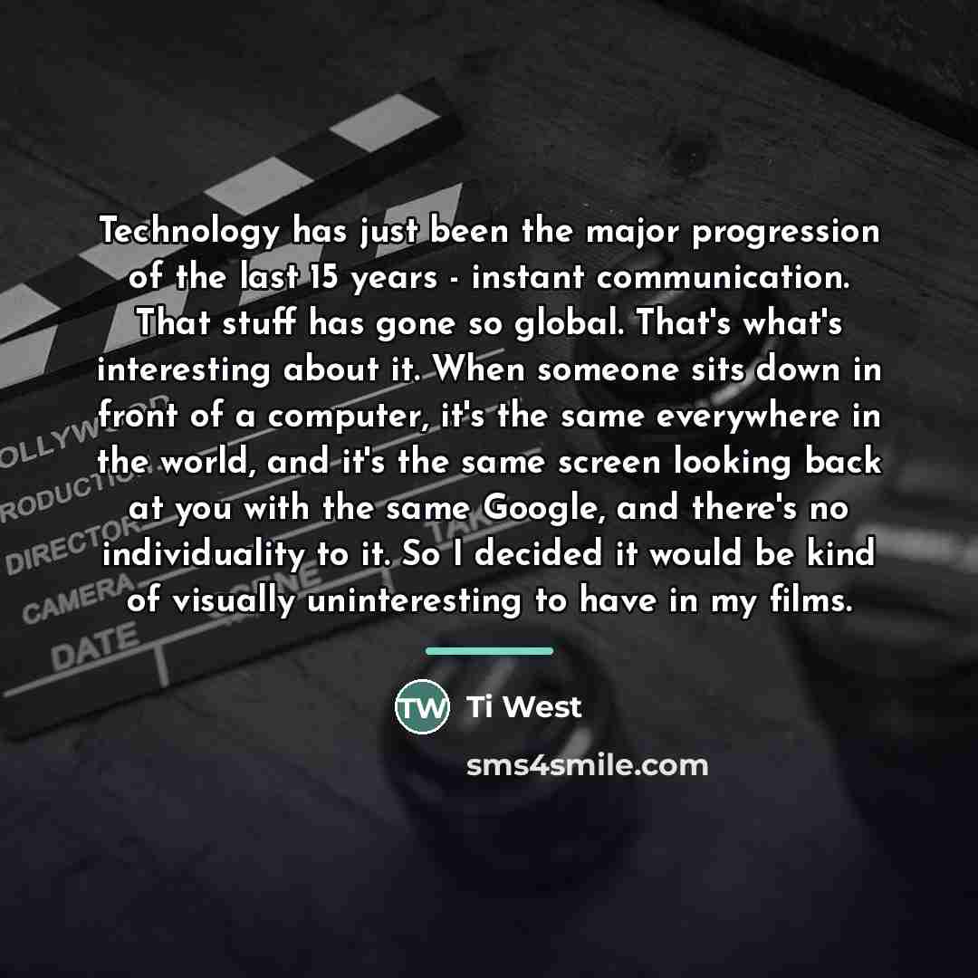 “Technology has just been the major progression of the last…” quote by Ti West