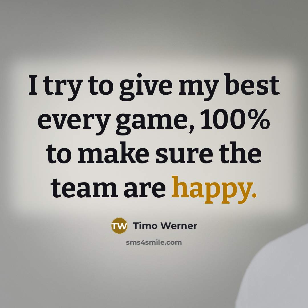 “I try to give my best every game, 100% to…” quote by Timo Werner