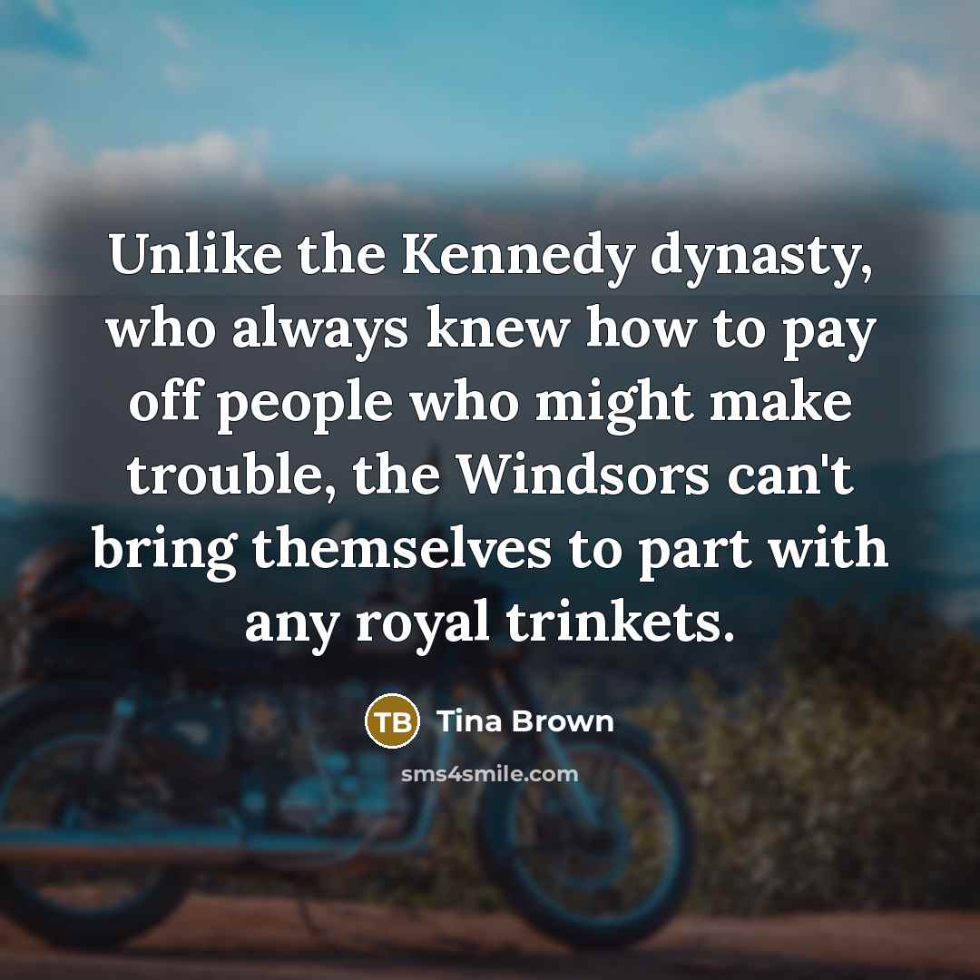 “Unlike the Kennedy dynasty, who always knew how to pay…” quote by Tina Brown