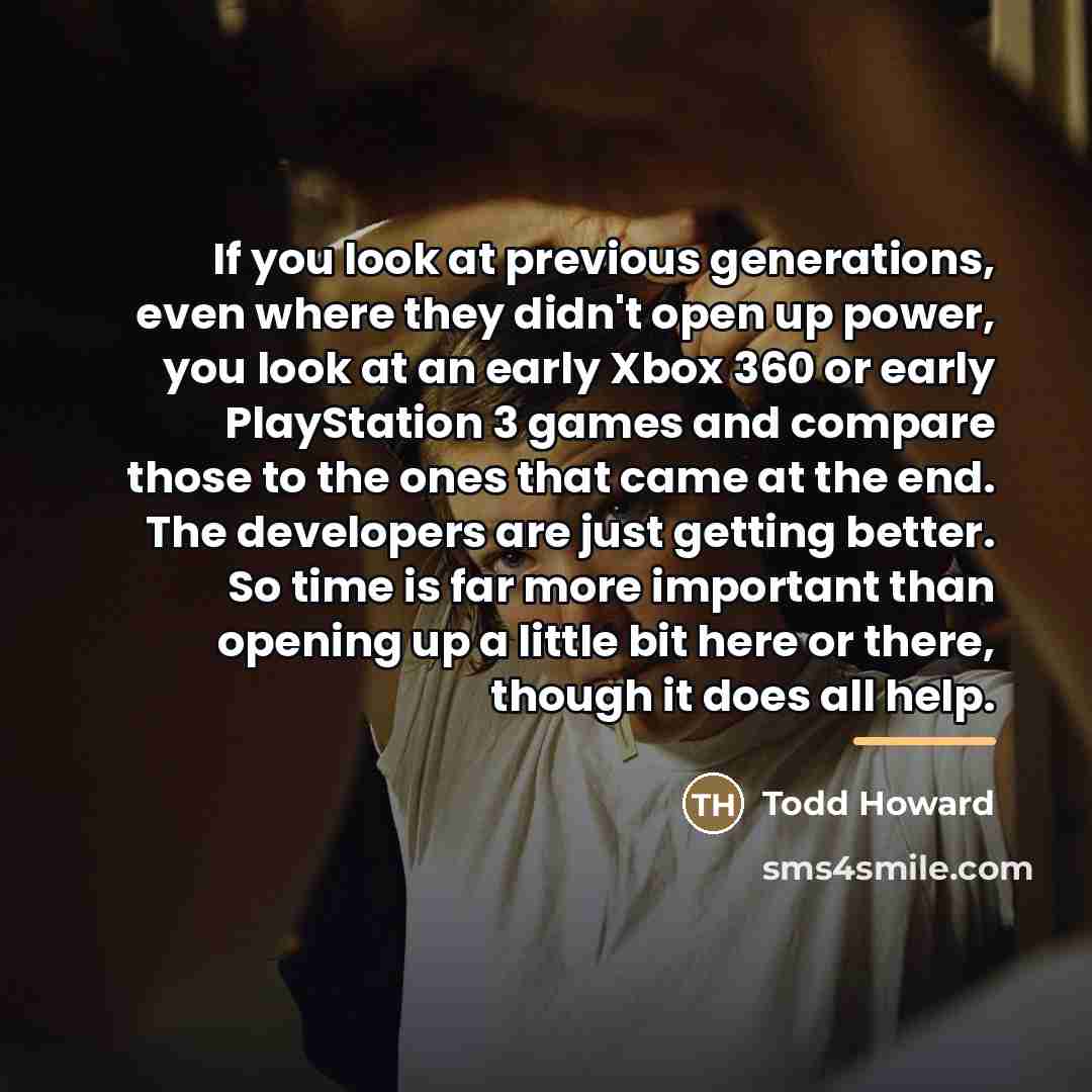 “If you look at previous generations, even where they didn't…” quote by Todd Howard