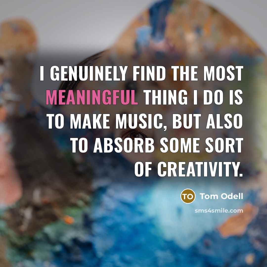 “I genuinely find the most meaningful thing I do is…” quote by Tom Odell