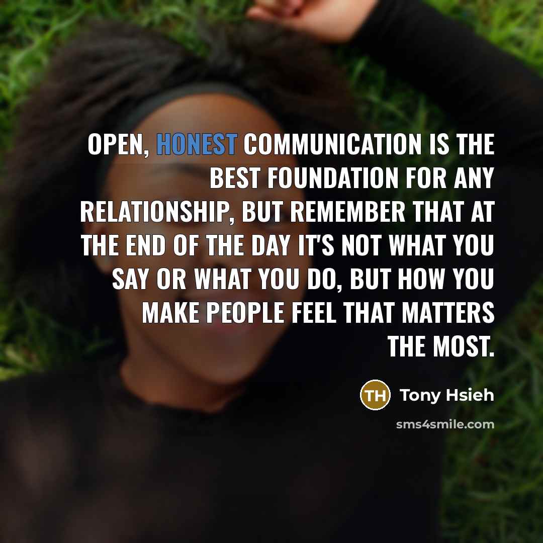 “Open, honest communication is the best foundation for any relationship,…” quote by Tony Hsieh