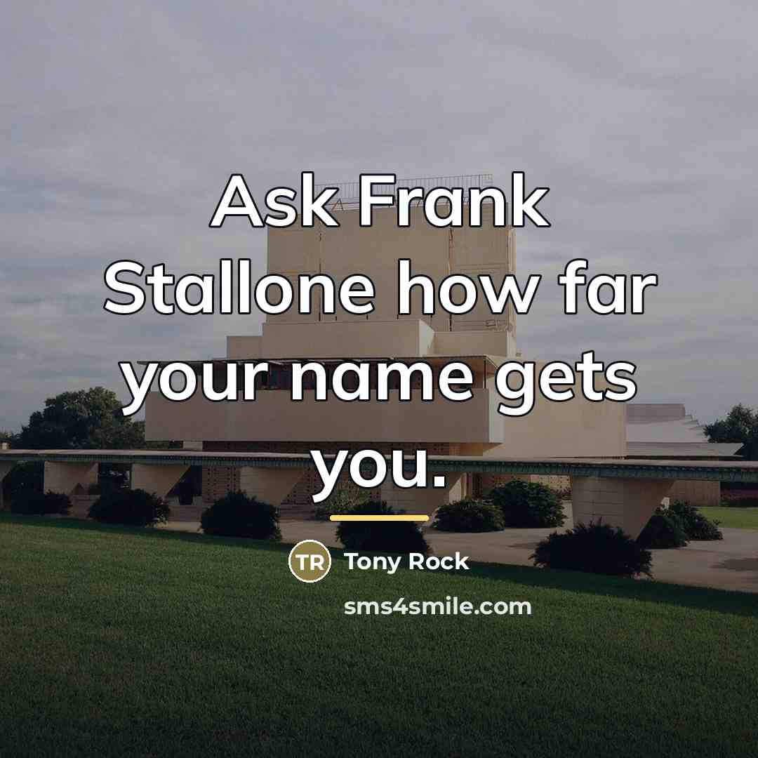 “Ask Frank Stallone how far your name gets you.…” quote by Tony Rock