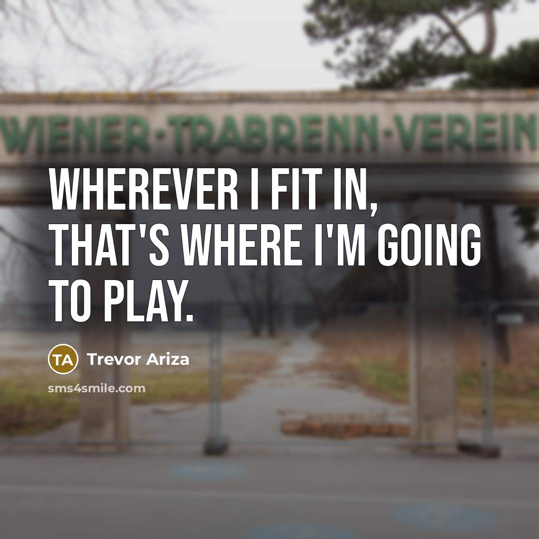“Wherever I fit in, that's where I'm going to play.…” quote by Trevor Ariza
