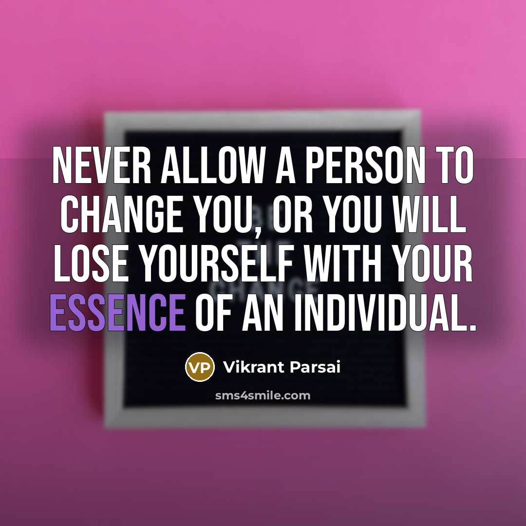 “Never allow a person to change you, or you will…” quote by Vikrant Parsai