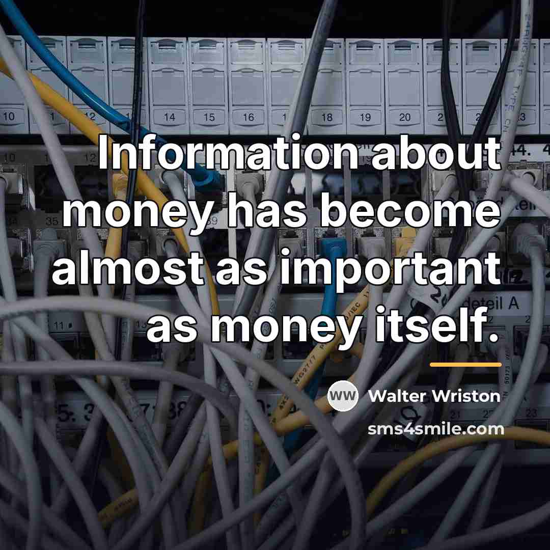 “Information about money has become almost as important as money…” quote by Walter Wriston