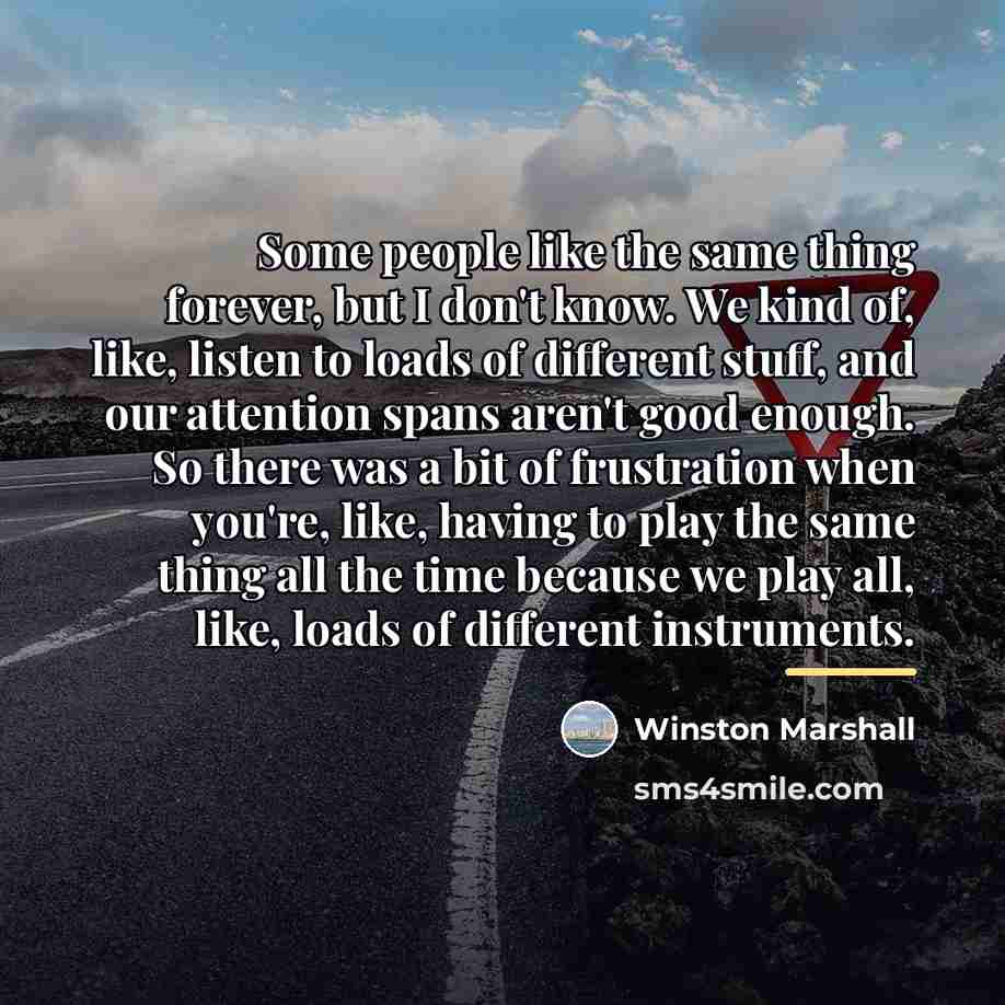“Some people like the same thing forever, but I don't…” quote by Winston Marshall