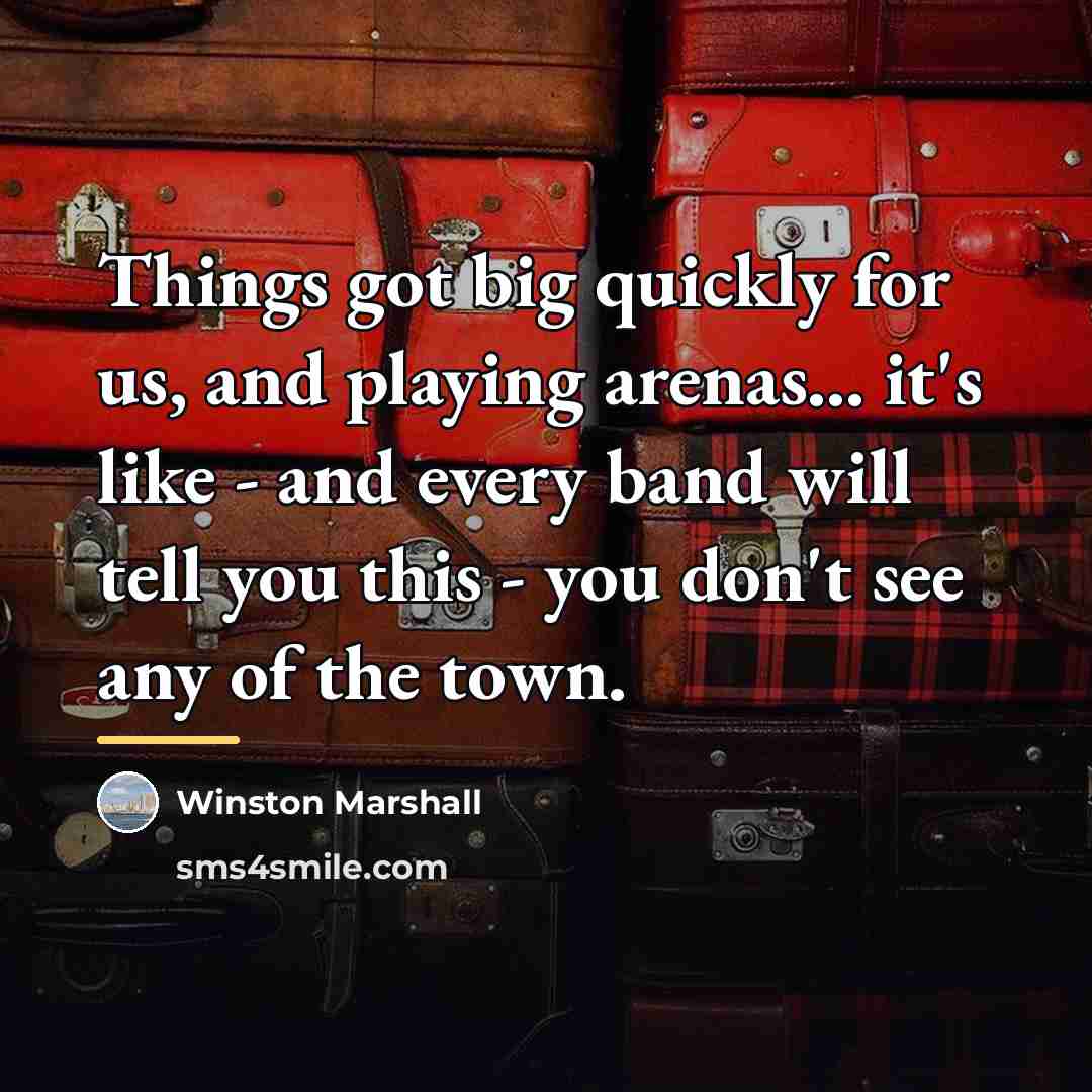 “Things got big quickly for us, and playing arenas... it's…” quote by Winston Marshall