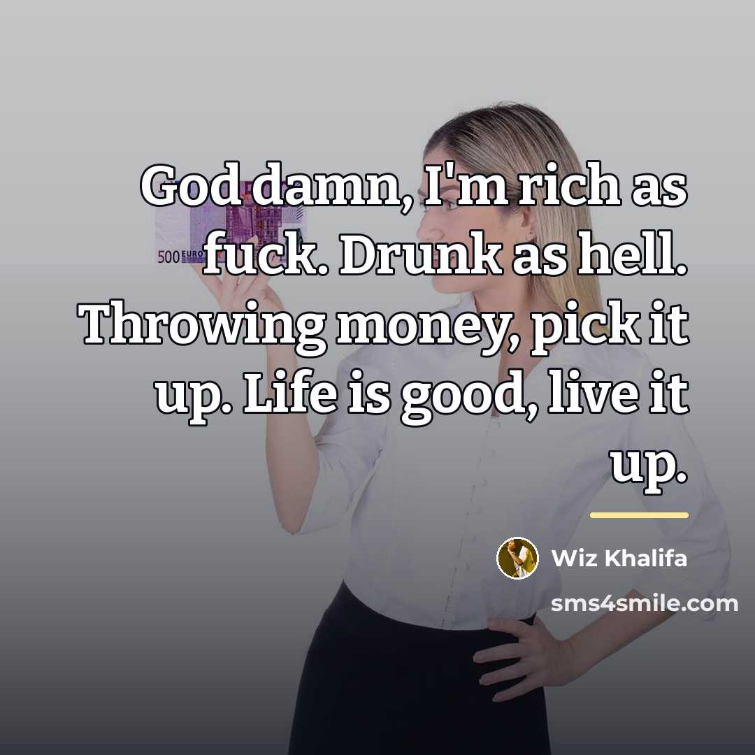 “God damn, I'm rich as fuck. Drunk as hell. Throwing…” quote by Wiz Khalifa