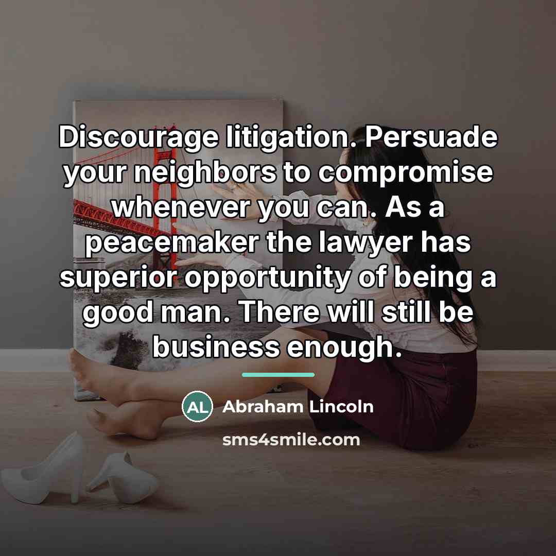 “Discourage litigation. Persuade your neighbors to compromise whenever you can.…” quote by Abraham Lincoln