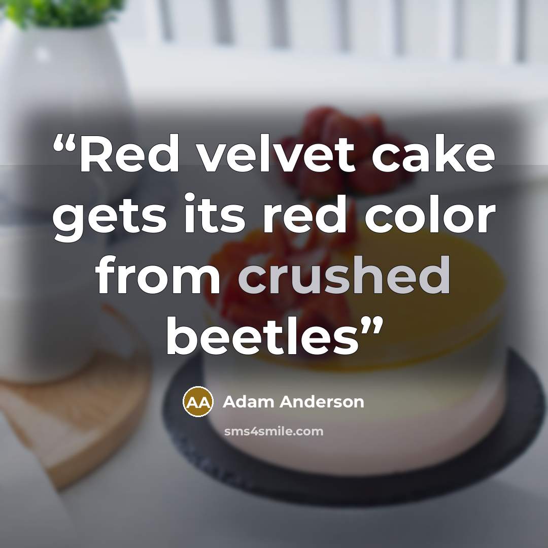 “Red velvet cake gets its red color from crushed beetles” quote by Adam Anderson