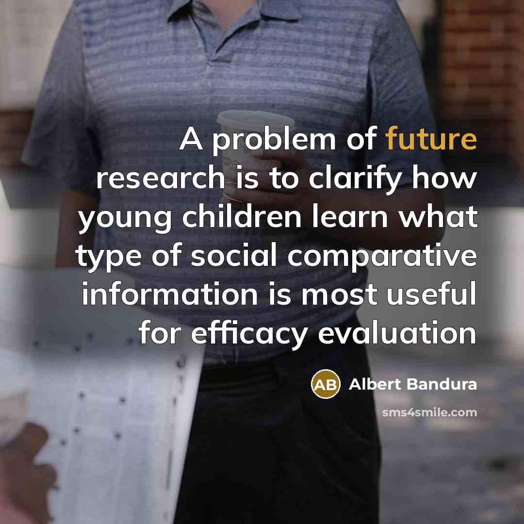 “A problem of future research is to clarify how young…” quote by Albert Bandura