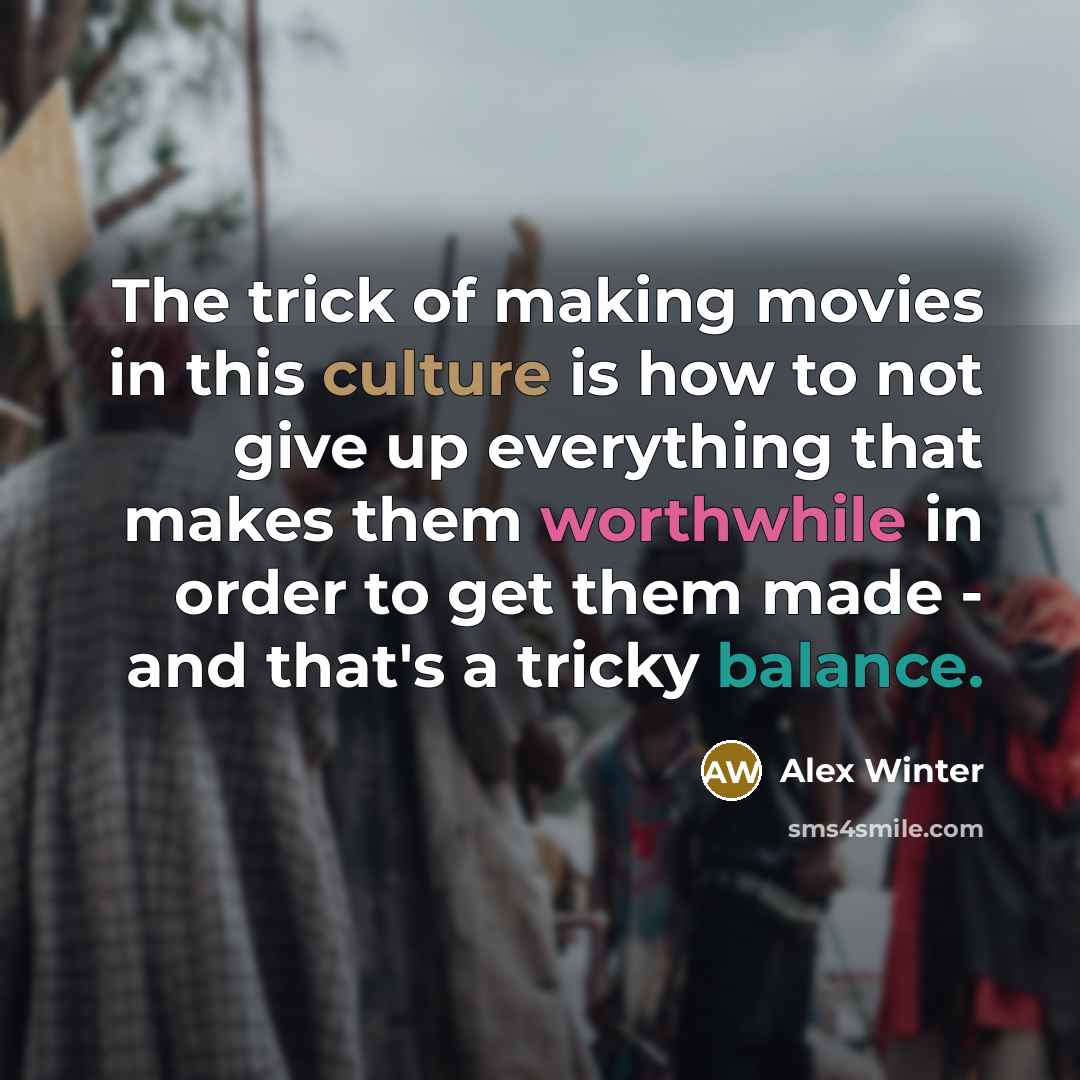“The trick of making movies in this culture is how…” quote by Alex Winter