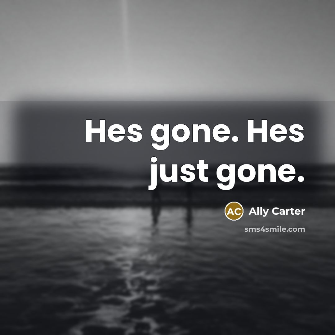 “Hes gone. Hes just gone.…” quote by Ally Carter