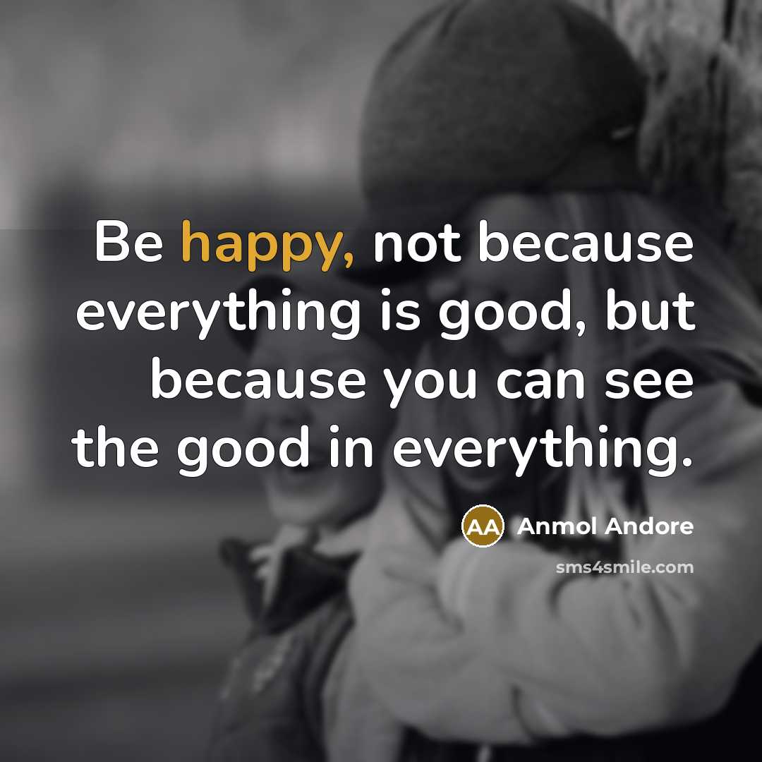 “Be happy, not because everything is good, but because you…” quote by Anmol Andore