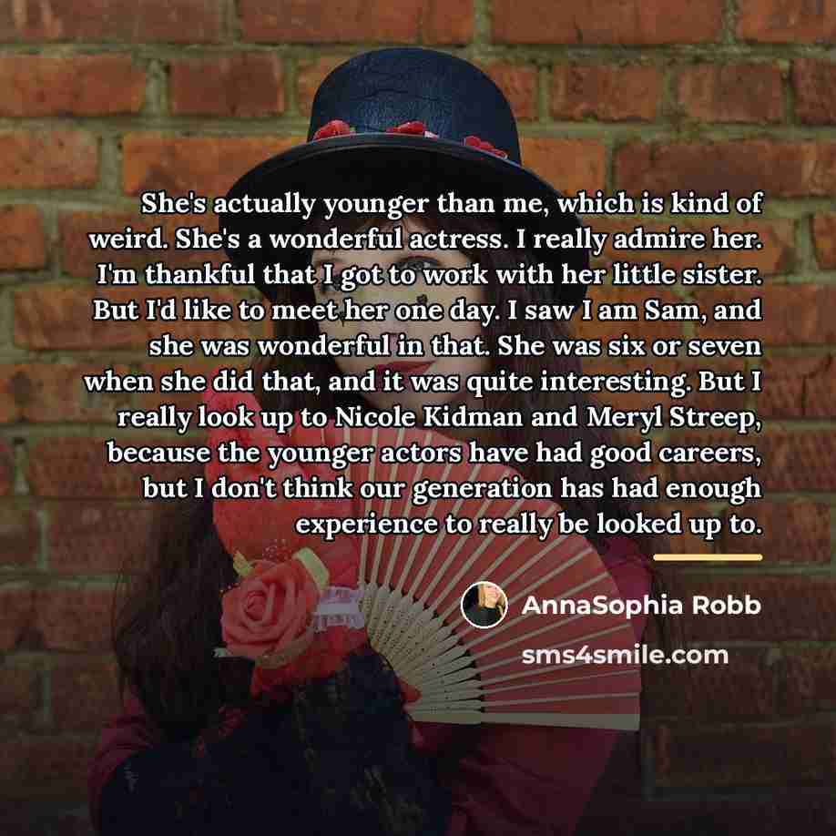 “She's actually younger than me, which is kind of weird.…” quote by AnnaSophia Robb