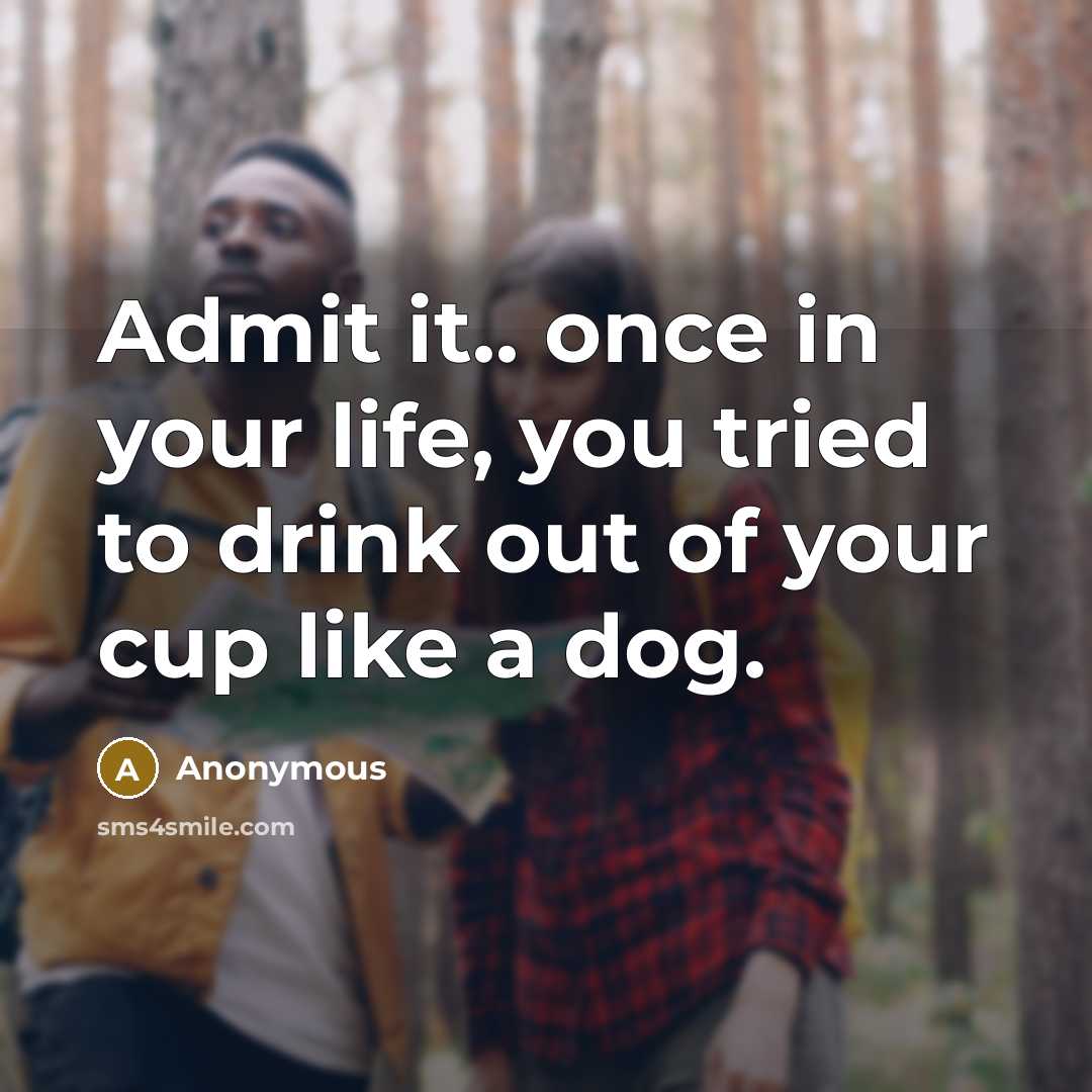 “Admit it.. once in your life, you tried to drink…” quote by Anonymous