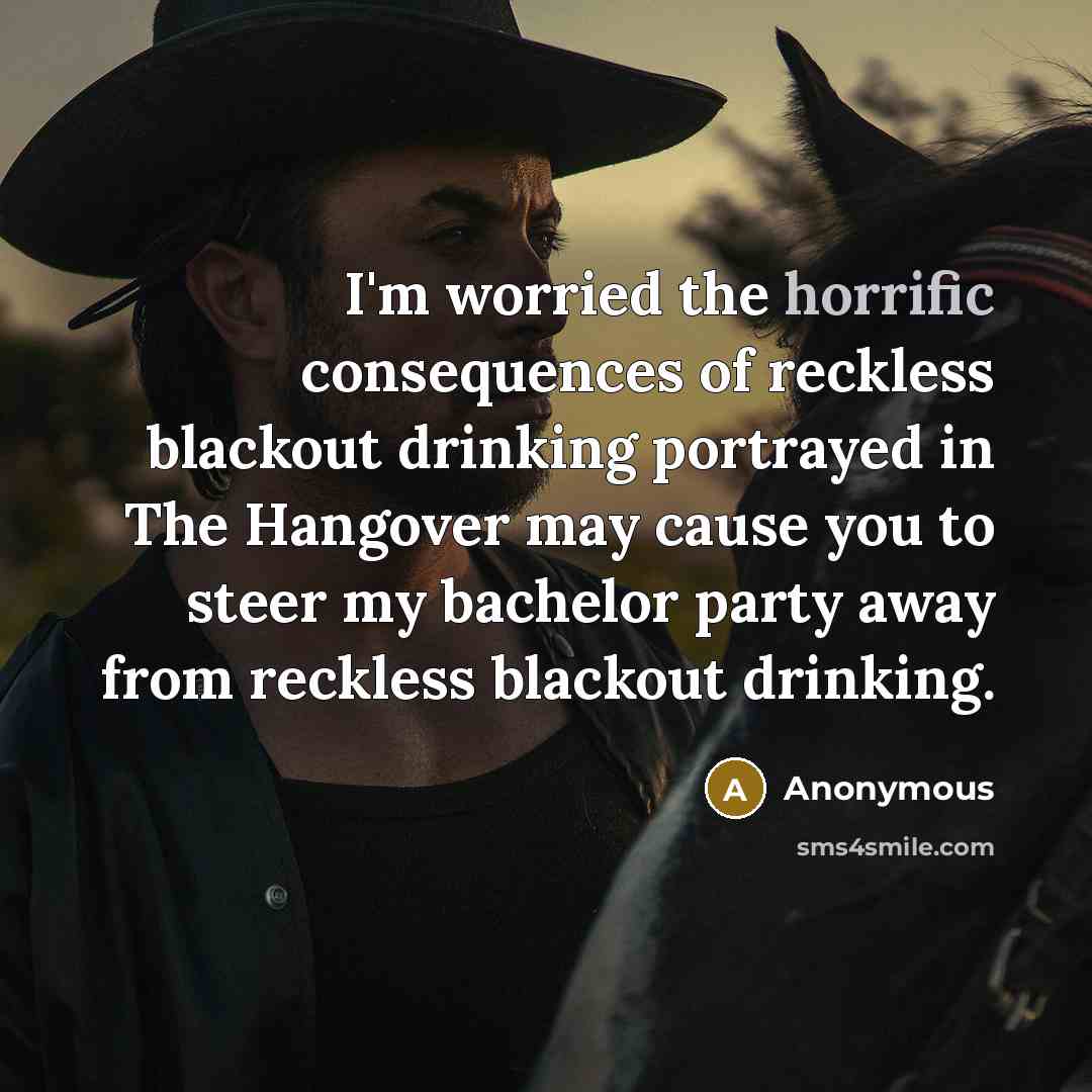 “I'm worried the horrific consequences of reckless blackout drinking portrayed…” quote by Anonymous