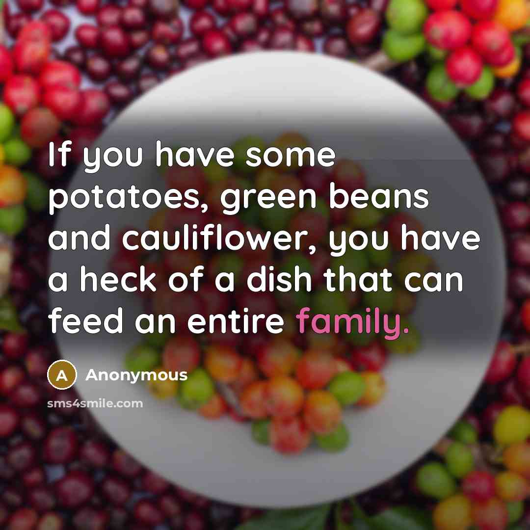 “If you have some potatoes, green beans and cauliflower, you…” quote by Anonymous