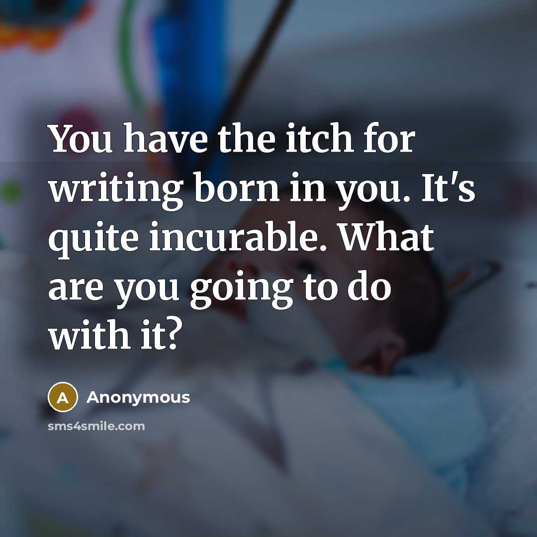 “You have the itch for writing born in you. It's…” quote by Anonymous