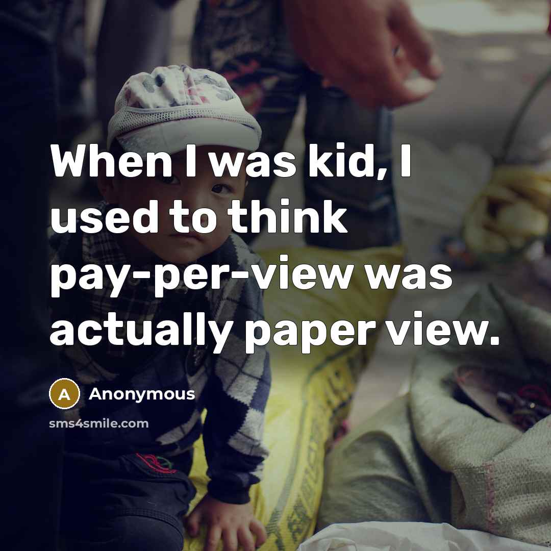 “When I was kid, I used to think pay-per-view was…” quote by Anonymous