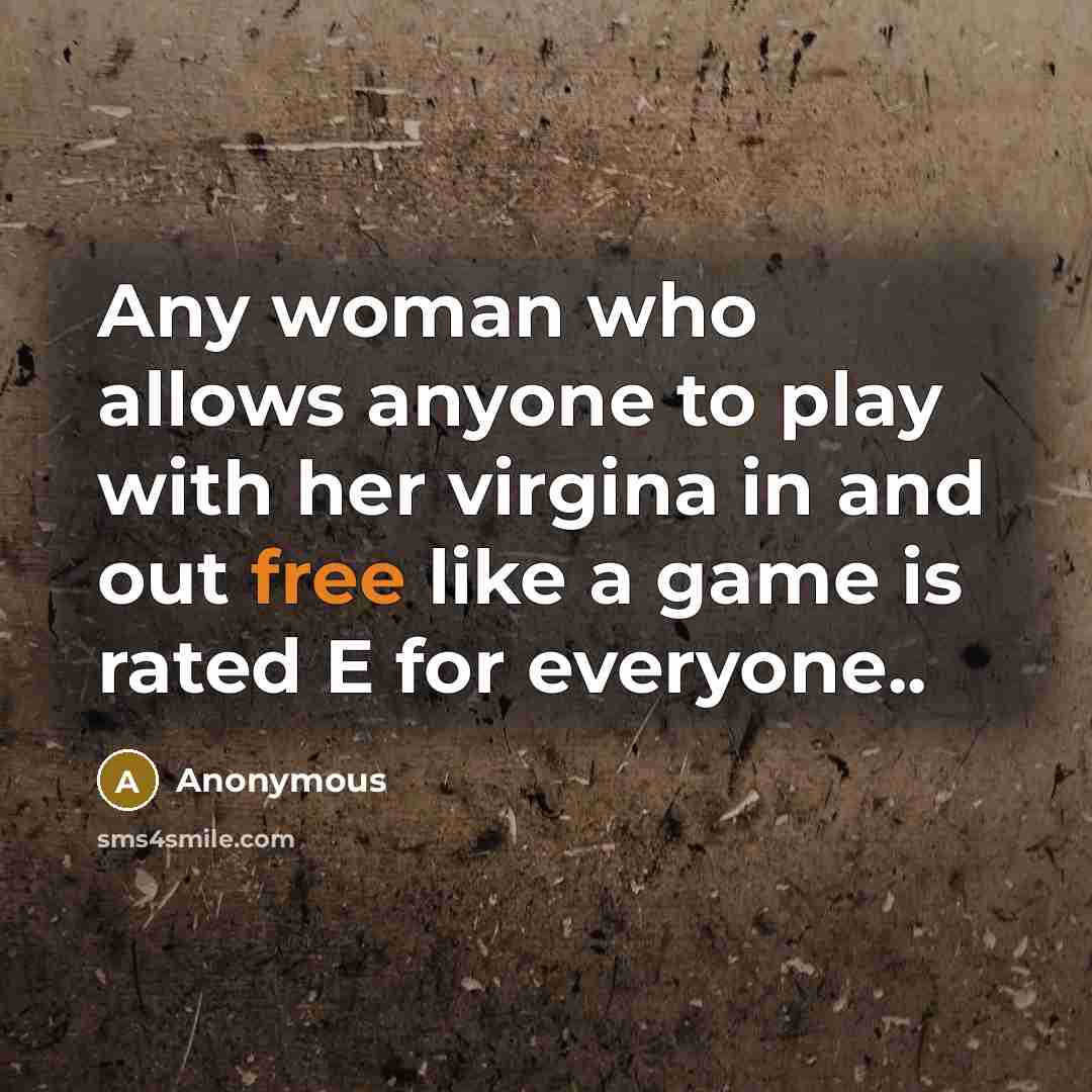“Any woman who allows anyone to play with her virgina…” quote by Anonymous