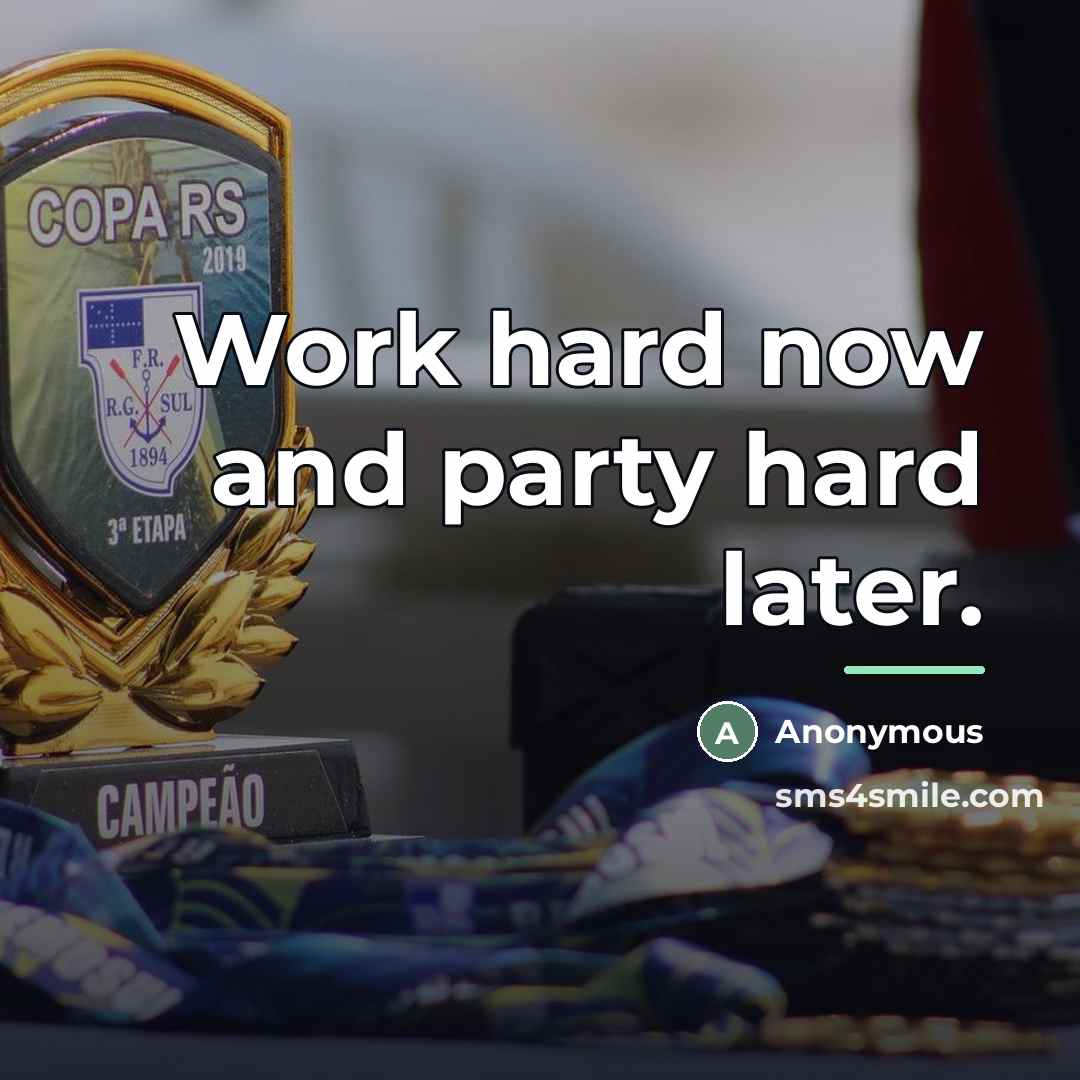 “Work hard now and party hard later.…” quote by Anonymous