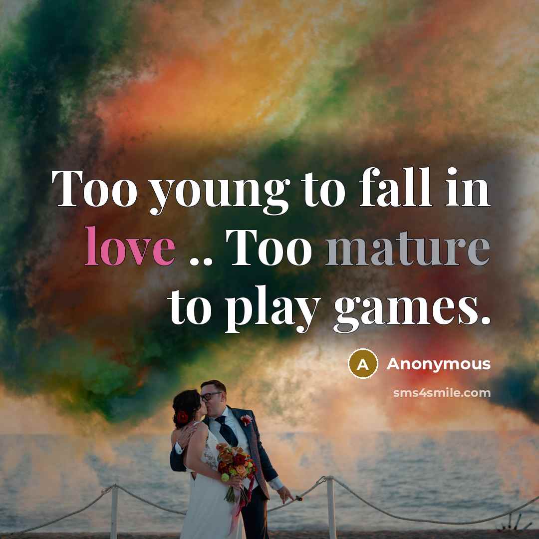 “Too young to fall in love .. Too mature to…” quote by Anonymous