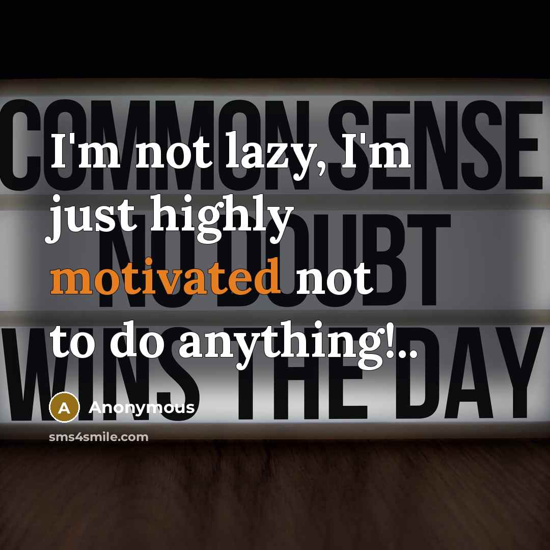 “I'm not lazy, I'm just highly motivated not to do…” quote by Anonymous
