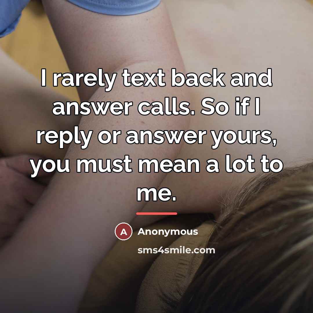 “I rarely text back and answer calls. So if I…” quote by Anonymous