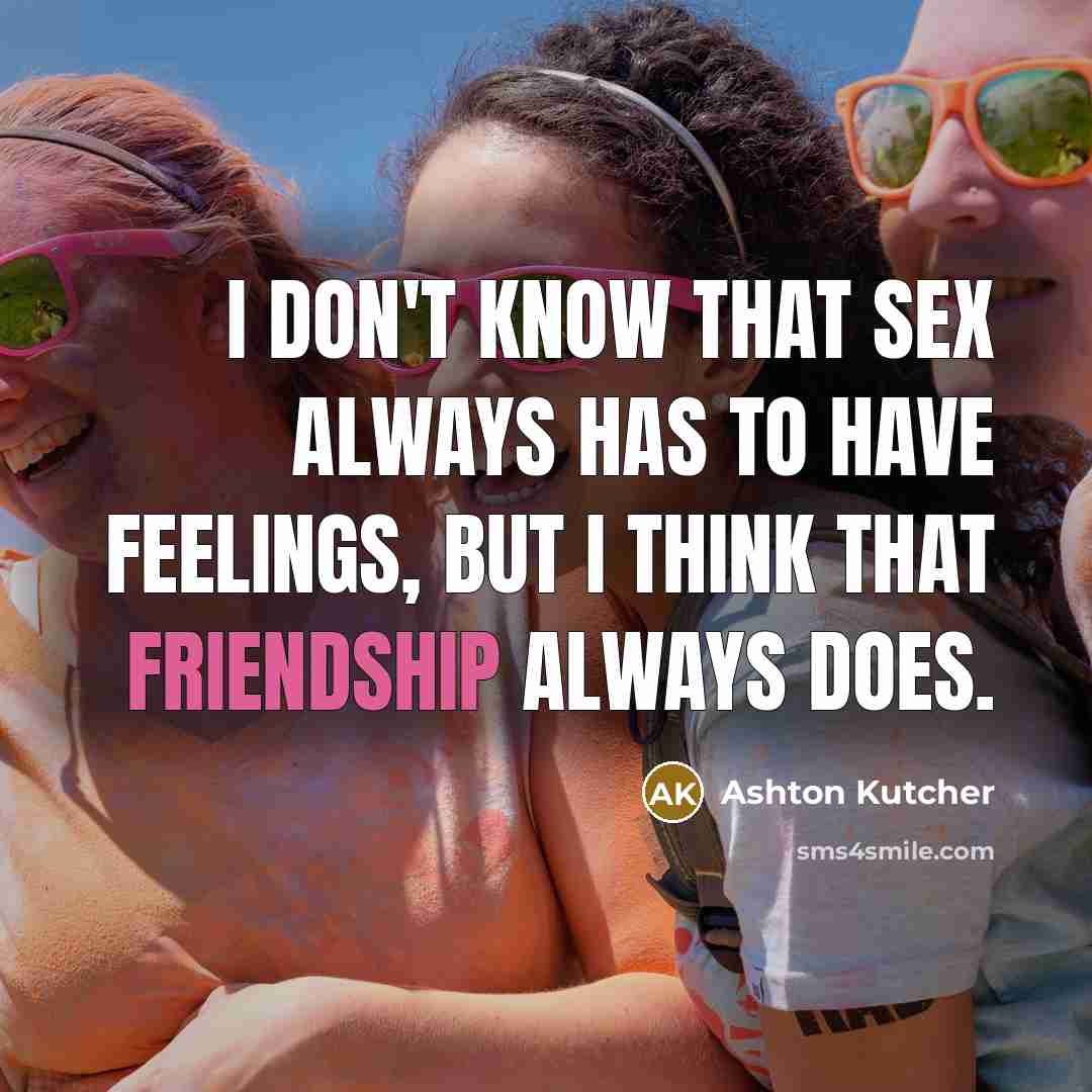 “I don't know that sex always has to have feelings,…” quote by Ashton Kutcher