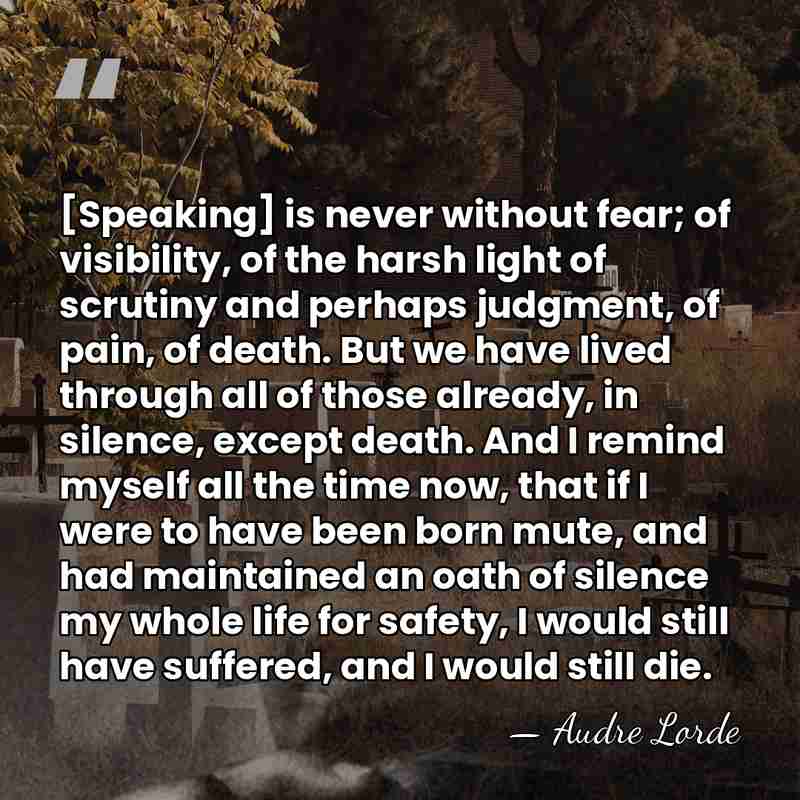 [Speaking] is never without fear; of visibility, of the harsh light of&hellip; - Audre Lorde