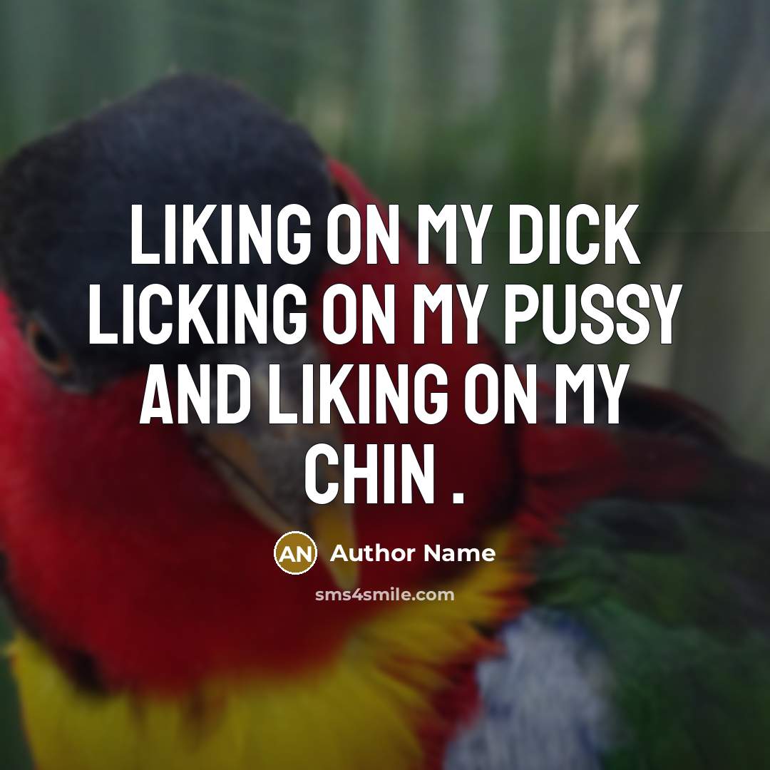 “Liking on my dick licking on my pussy and liking on my chin .” quote by Author Name